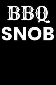 BBQ Snob: Journal - Barbeque Smoked Meat Barbecue Book (Blank Lined Notebook) Bbq Meat Notebooks Author