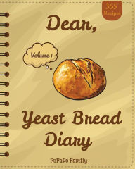 Dear Yeast Bread Diary Make an Awesome Month with Easy Yeast Bread Recipes Flat Bread Cookbook No Knead Bread Cookbook Rye Bread Book Sourdough Bread