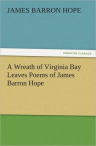 A Wreath of Virginia Bay Leaves Poems of James Barron Hope James Barron Hope Author
