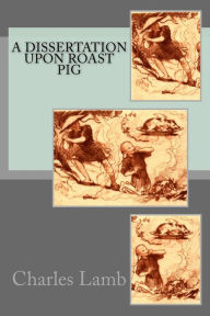 A Dissertation Upon Roast Pig Charles Lamb Author